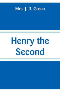 Title: Henry the Second, Author: Mrs. J. R. Green