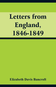 Title: Letters from England, 1846-1849, Author: Elizabeth Davis Bancroft