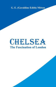 Title: Chelsea: The Fascination of London, Author: G. E. Mitton