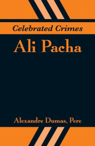 Title: Celebrated Crimes: Ali Pacha, Author: Alexandre Dumas