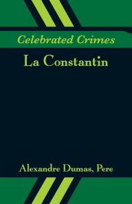 Title: Celebrated Crimes: La Constantin, Author: Alexandre Dumas