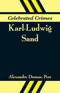 Title: Celebrated Crimes: Karl-Ludwig Sand, Author: Alexandre Dumas