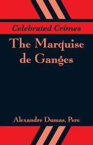 Title: Celebrated Crimes: The Marquise de Ganges, Author: Alexandre Dumas