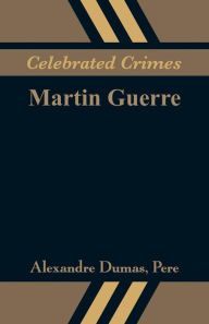 Title: Celebrated Crimes: Martin Guerre, Author: Alexandre Dumas