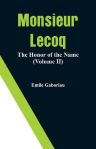 Title: Monsieur Lecoq: The Honor of the Name (Volume II), Author: Emile Gaboriau