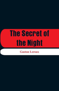 Title: The Secret of the Night, Author: Gaston Leroux