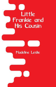 Title: Little Frankie and His Cousin, Author: Madeline Leslie