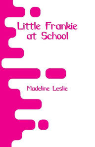 Title: Little Frankie at School, Author: Madeline Leslie