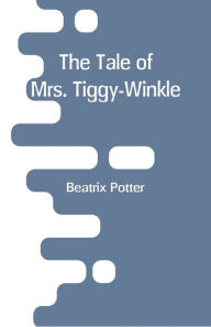 Title: The Tale of Mrs. Tiggy-Winkle, Author: Beatrix Potter