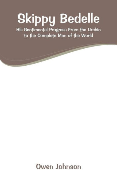 Skippy Bedelle: His Sentimental Progress From the Urchin to the Complete Man of the World