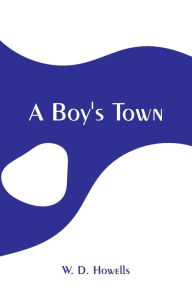 Title: A Boy's Town, Author: W. D. Howells
