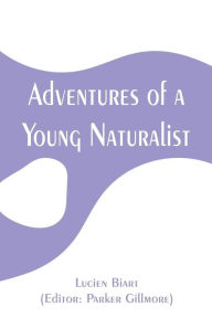 Title: Adventures of a Young Naturalist, Author: Lucien Biart