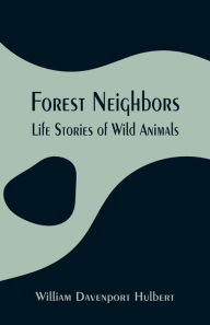 Title: Forest Neighbors: Life Stories of Wild Animals, Author: William Davenport Hulbert