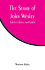 The Story of John Wesley: Told to Boys and Girls