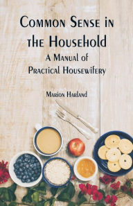 Title: Common Sense in the Household: A Manual of Practical Housewifery, Author: Marion Harland