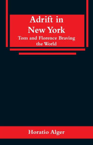 Title: Adrift in New York: Tom and Florence Braving the World, Author: Horatio Alger