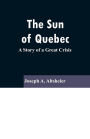 The Sun Of Quebec: A Story of a Great Crisis
