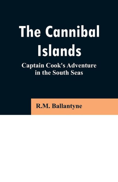 The Cannibal Islands: Captain Cook's Adventure in the South Seas