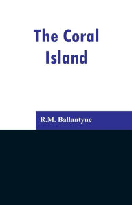 Title: The Coral Island, Author: R.M. Ballantyne