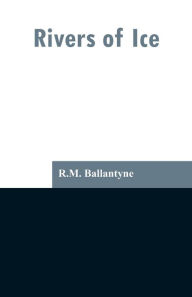 Title: Rivers of Ice, Author: R.M. Ballantyne