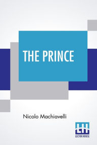 Title: The Prince: Translated By W. K. Marriott, Author: Niccolò Machiavelli