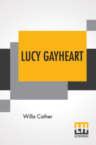 Title: Lucy Gayheart, Author: Willa Cather