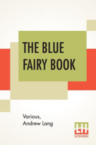Title: The Blue Fairy Book: Edited By Andrew Lang, Author: Various