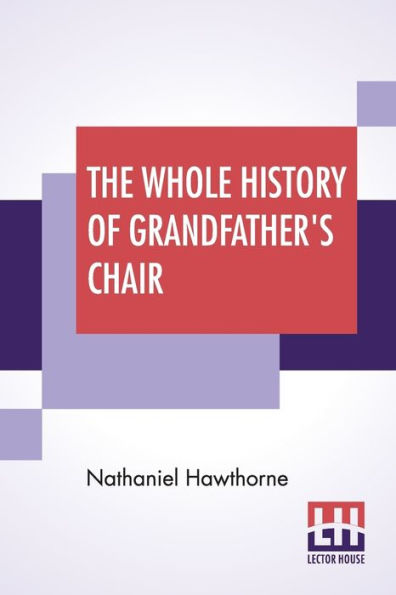 The Whole History Of Grandfather's Chair: Or True Stories From New England History, 1620-1808