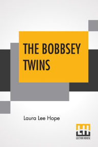 Title: The Bobbsey Twins: Or Merry Days Indoors And Out, Author: Laura Lee Hope