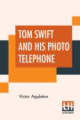 Tom Swift And His Photo Telephone: Or The Picture That Saved A Fortune