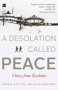 Title: A Desolation Called Peace: Voices from Kashmir, Author: Javaid Iqbal Bhat