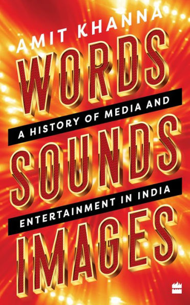 Words. Sounds. Images: A History of Media and Entertainment in India