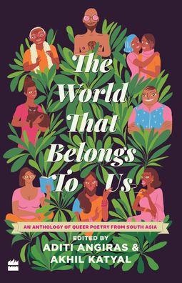 The World That Belongs To Us: An Anthology of Queer Poetry from South Asia