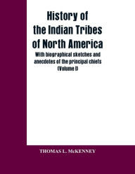 Title: History of the Indian Tribes of North America; with biographical sketches and anecdotes of the principal chiefs: (Volume I), Author: THOMAS L. McKENNEY