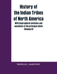 Title: History of the Indian Tribes of North America; with biographical sketches and anecdotes of the principal chiefs (Volume II), Author: THOMAS L. McKENNEY