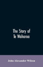 The story of Te Waharoa: a chapter in early New Zealand history, together with sketches of ancient Maori life and history