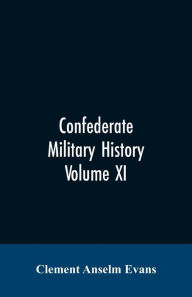 Title: Confederate military history; a library of Confederate States history, written by distinguished men of the south Volume XI, Author: Clement Anselm Evans