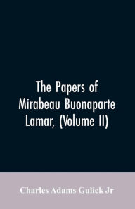 Title: The Papers of Mirabeau Buonaparte Lamar, (Volume II), Author: Charles Adams Gulick Jr