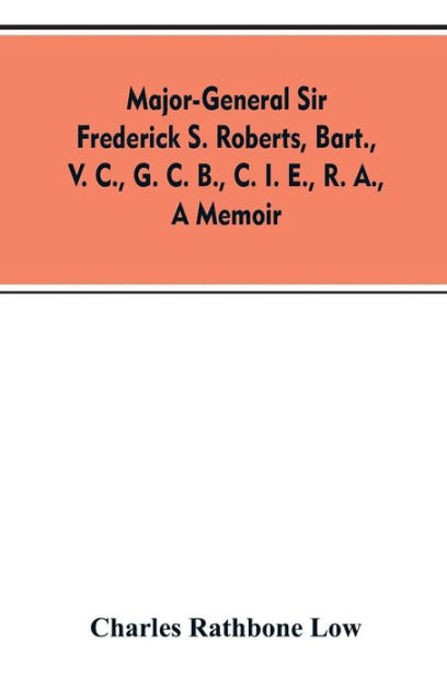 Major General Sir Frederick S Roberts Bart V C G C B C I E R A A Memoir By Charles Rathbone Low Paperback Barnes Noble