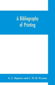 Title: A bibliography of printing: with notes and illustrations, Author: E. C. Bigmore