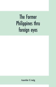 Title: The former Philippines thru foreign eyes, Author: Austin Craig