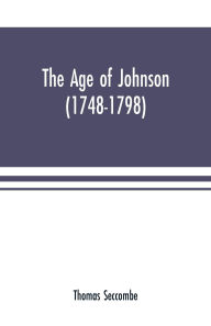 Title: The age of Johnson (1748-1798), Author: Thomas Seccombe