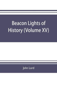 Title: Beacon lights of history (Volume XV), Author: John Lord