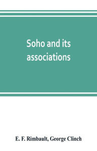 Title: Soho and its associations: historical, literary & artistic, Author: E. F. Rimbault