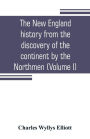 The New England history from the discovery of the continent by the Northmen, A.D. 986, to the period when the colonies declared their independence, A.D. 1776 (Volume I)