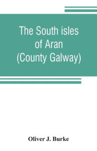 Title: The south isles of Aran (County Galway), Author: Oliver J. Burke