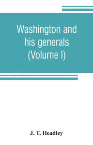 Title: Washington and his generals (Volume I), Author: J. T. Headley