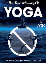 Title: The True Meaning of YOGA, Author: Atman In Ravi