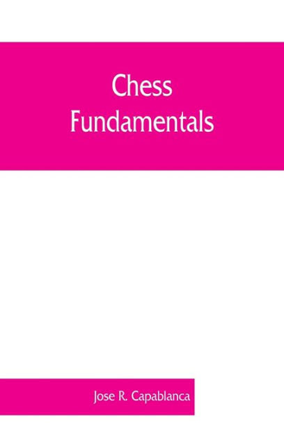 Chess Fundamentals by José Raúl Capablanca