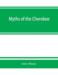 Title: Myths of the Cherokee, Author: James Mooney